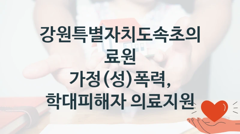 강원특별자치도속초의료원
가정(성)폭력, 학대피해자 의료지원