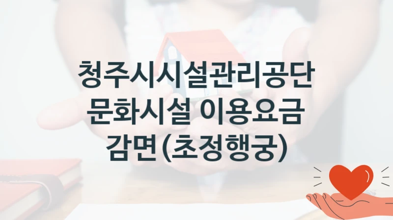 “문화시설 이용요금 감면(초정행궁)” 청주시시설관리공단 복지지원 혜택 – 신청 조건과 자격 조건