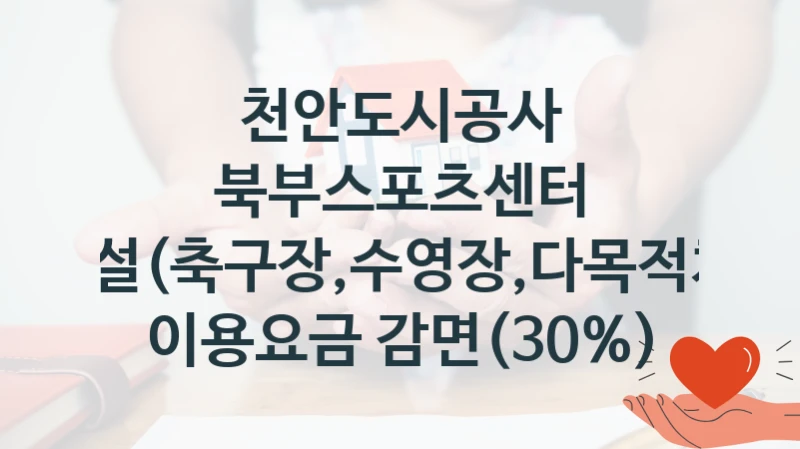 천안도시공사
북부스포츠센터 체육시설(축구장,수영장,다목적체육관) 이용요금 감면(30%)
