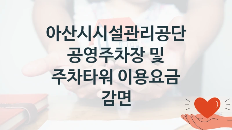 아산시시설관리공단
공영주차장 및 주차타워 이용요금 감면