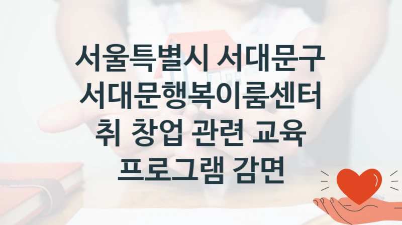 서울특별시 서대문구
서대문행복이룸센터 취∙창업 관련 교육 프로그램 감면