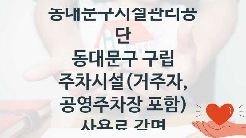 동대문구시설관리공단
동대문구 구립 주차시설(거주자, 공영주차장 포함) 사용료 감면