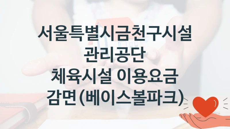 서울특별시금천구시설관리공단 정책 “체육시설 이용요금 감면(베이스볼파크)” 서비스 관리부서 -신청 구비서류와 자격