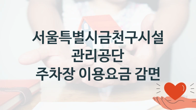 서울특별시금천구시설관리공단 정책 “주차장 이용요금 감면” 서비스 관리부서 -신청 자격 조건과 신청 방법