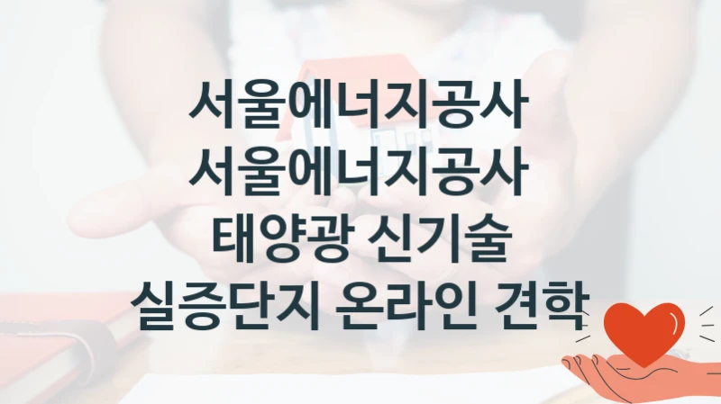 서울에너지공사
서울에너지공사 태양광 신기술 실증단지 온라인 견학