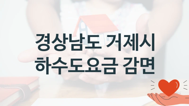 경상남도 거제시 “하수도요금 감면” 복지 지원혜택 – 신청 방법과 구비 서류