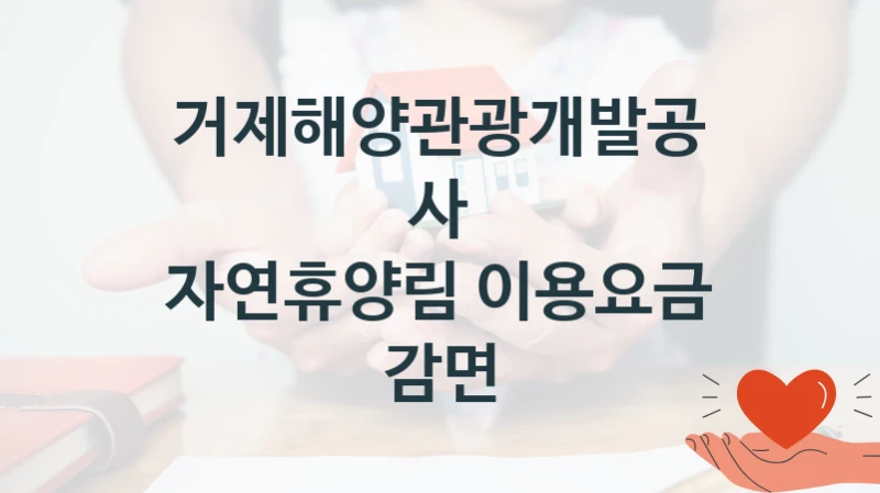 공공 복지 프로그램 “자연휴양림 이용요금 감면” – 거제해양관광개발공사 신청 대상 및 제출 서류