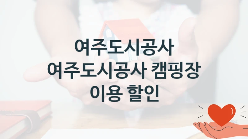 국가 지원 혜택 “여주도시공사 캠핑장 이용 할인” – 여주도시공사 신청 대상 및 제출 서류