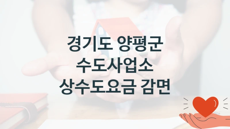 정부 복지 서비스 “상수도요금 감면” – 경기도 양평군 수도사업소 신청 대상 및 제출 서류