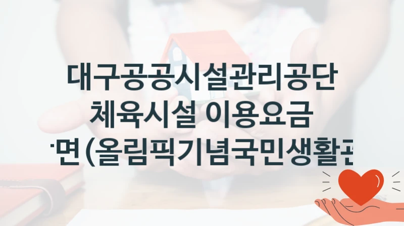 대구공공시설관리공단 “체육시설 이용요금 감면(올림픽기념국민생활관)” 복지 지원 정책 – 신청 절차 및 필요 서류