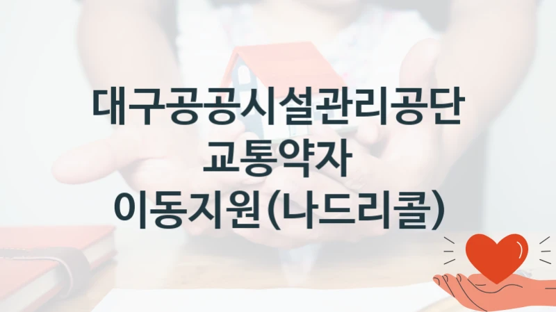 대구공공시설관리공단 “교통약자 이동지원(나드리콜)” 복지 지원혜택 – 신청 방법과 구비 서류