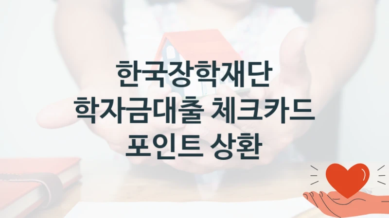 국가 복지 정책 “학자금대출 체크카드 포인트 상환” 신청 대상 및 자격 조건 – 한국장학재단
