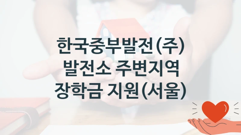 한국중부발전(주)
발전소 주변지역 장학금 지원(서울)