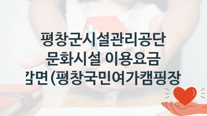 평창군시설관리공단 “문화시설 이용요금 감면(평창국민여가캠핑장)” 지원사업 자격 조건과 신청 일정