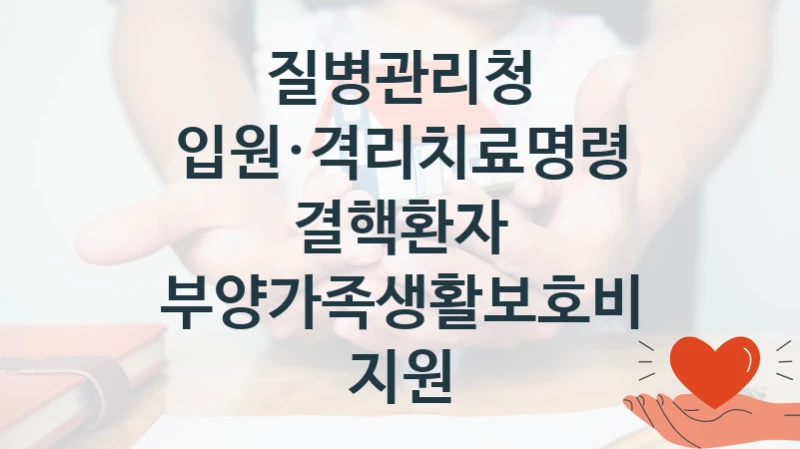 질병관리청
입원·격리치료명령 결핵환자 부양가족생활보호비 지원