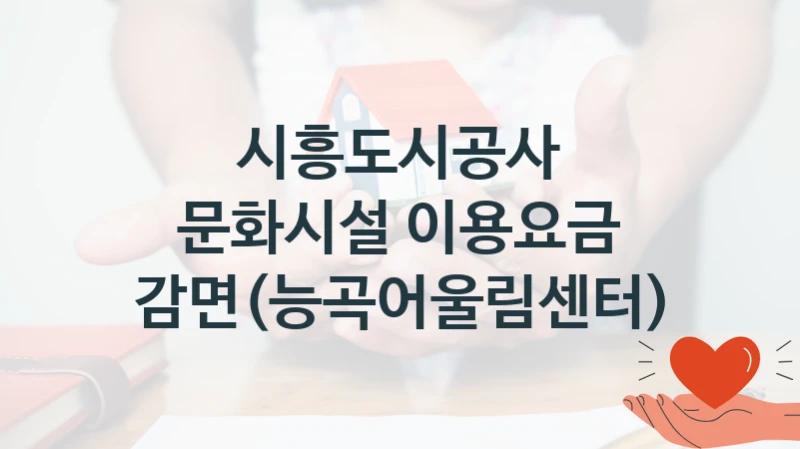 시흥도시공사 공공 지원 정책 “문화시설 이용요금 감면(능곡어울림센터)” – 신청 기준과 서류 준비