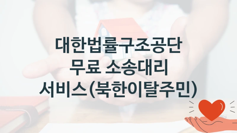 정부 복지 서비스 “무료 소송대리 서비스(북한이탈주민)” – 대한법률구조공단 신청 대상 및 제출 서류