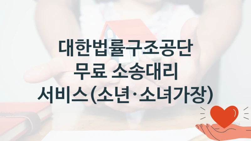 “무료 소송대리 서비스(소년·소녀가장)” 복지 혜택 신청부터 지급까지 – 대한법률구조공단 지원 정책