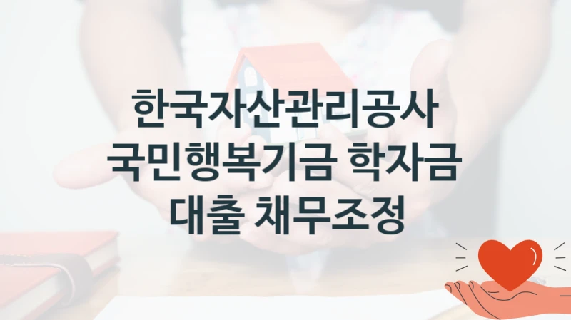 한국자산관리공사 “국민행복기금 학자금 대출 채무조정” 지원사업 자격 조건과 신청 일정