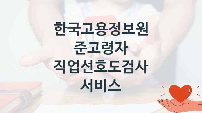 “준고령자 직업선호도검사 서비스” 한국고용정보원 지원 혜택 – 일정과 신청 방법