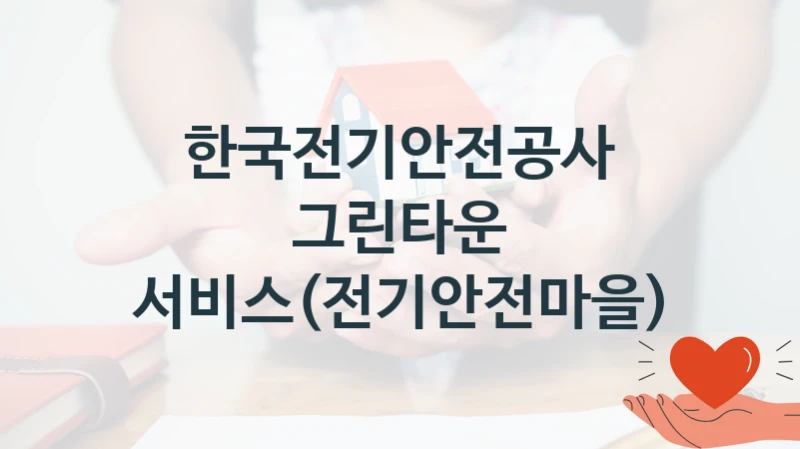그린타운 서비스(전기안전마을) 신청 가이드 – 한국전기안전공사 복지 지원 방법 및 필수 요건 안내
