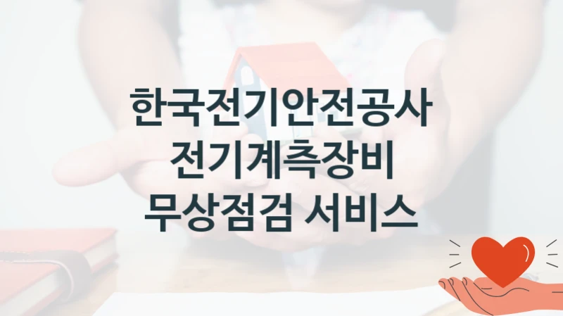 “전기계측장비 무상점검 서비스” 한국전기안전공사 복지지원 혜택 – 신청 조건과 자격 조건