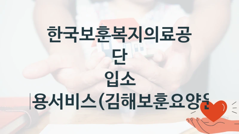 한국보훈복지의료공단, 입소 이용서비스(김해보훈요양원) 지원 정책, 신청 방법과 자격 조건