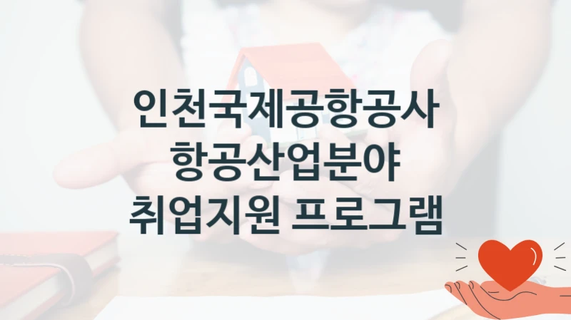인천국제공항공사 복지정책 “항공산업분야 취업지원 프로그램” 인천국제공항공사 -신청 구비서류와 자격