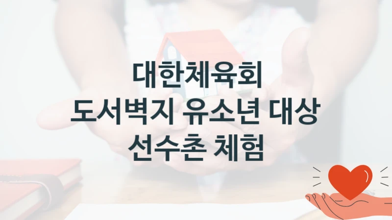 대한체육회 사회 지원 제도 “도서벽지 유소년 대상 선수촌 체험” – 접수 일정 및 지원 내용