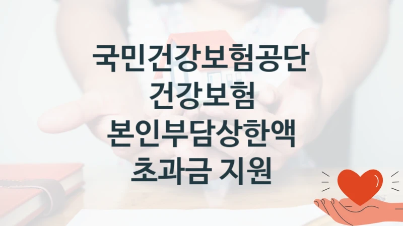 “건강보험 본인부담상한액 초과금 지원” 국민건강보험공단 복지지원 혜택 – 신청 방법과 구비 서류