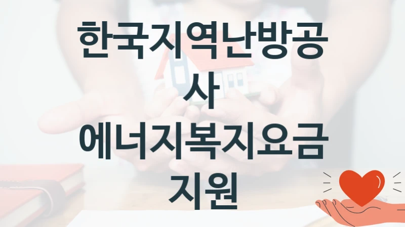 한국지역난방공사 “에너지복지요금 지원” 신청 주요 정보 – 지원 요건과 필요 서류