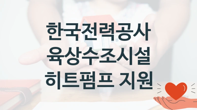 한국전력공사 “육상수조시설 히트펌프 지원” 지원사업 자격 조건과 신청 일정