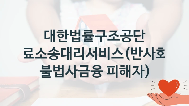 대한법률구조공단
무료소송대리서비스(반사회적 불법사금융 피해자)