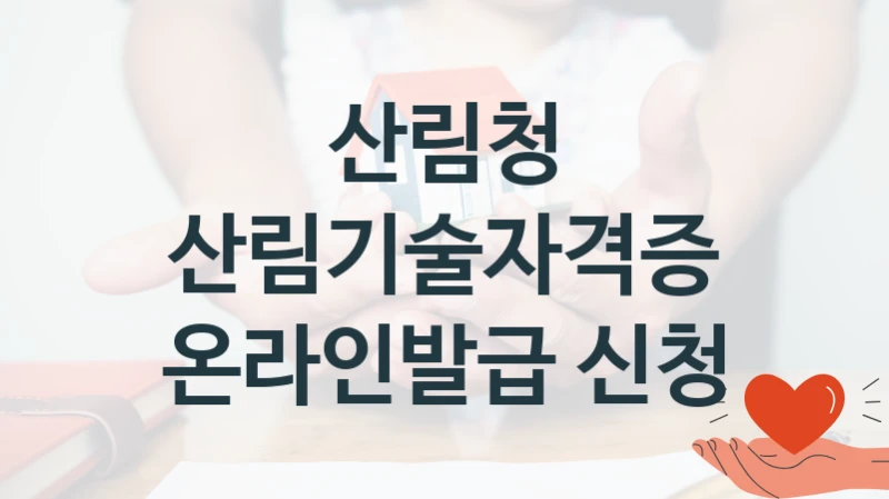 산림기술자격증 온라인발급 신청 신청 가이드 – 산림청 복지 지원 방법 및 필수 요건 안내