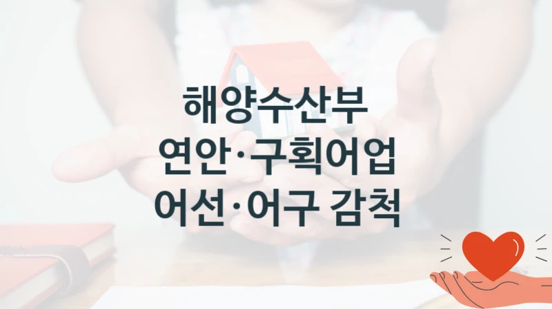 해양수산부 “연안·구획어업 어선·어구 감척” 신청 필수 정보 – 지원 요건과 필요 서류