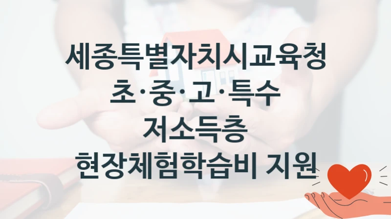 세종특별자치시교육청 “초·중·고·특수 저소득층 현장체험학습비 지원” 지원사업 대상자 선정 기준 및 서류 준비
