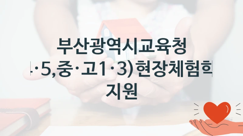 부산광역시교육청
(초4·5,중·고1·3)현장체험학습비 지원
