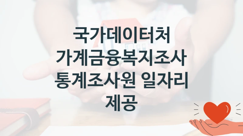국가데이터처 “가계금융복지조사 통계조사원 일자리 제공” 신청 필수 정보 – 지원 요건과 필요 서류