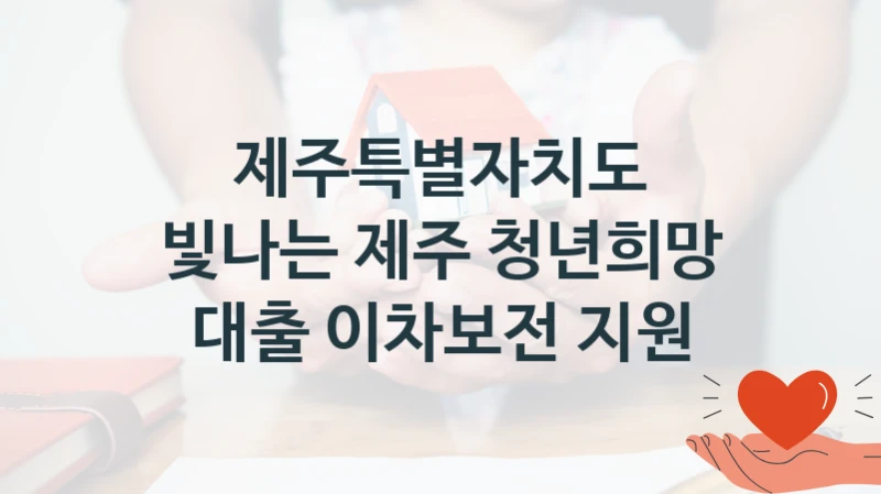 제주특별자치도
빛나는 제주 청년희망 대출 이차보전 지원