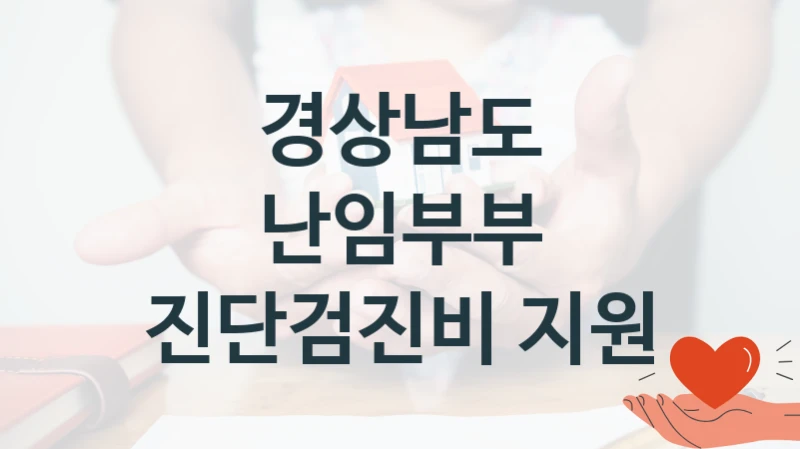 “난임부부 진단검진비 지원” 복지 혜택 신청부터 지급까지 – 경상남도 지원 정책