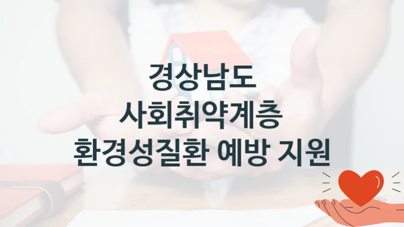 사회취약계층 환경성질환 예방 지원 신청 가이드 – 경상남도 복지 지원 혜택 정리