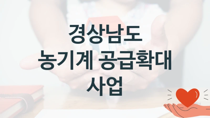 정부 지원 제도 “농기계 공급확대 사업” 신청 대상 및 자격 조건 – 경상남도