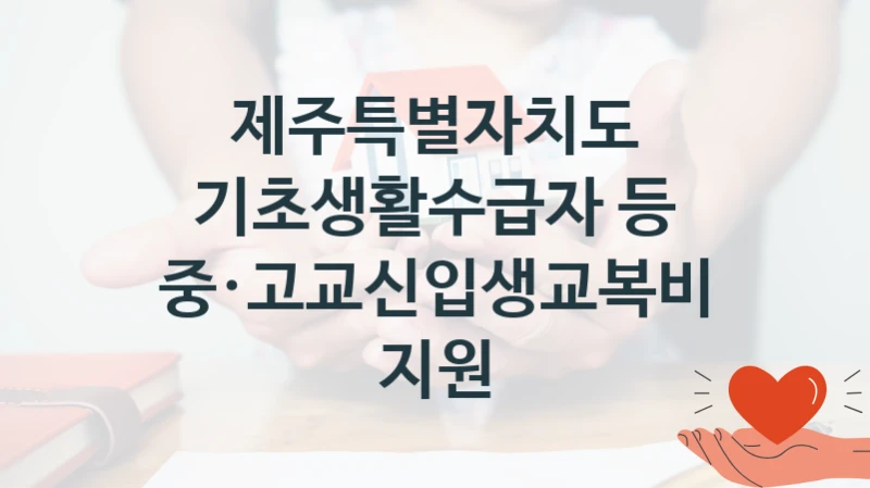 제주특별자치도 “기초생활수급자 등 중·고교신입생교복비 지원” 복지 지원혜택 – 신청 조건과 자격 조건