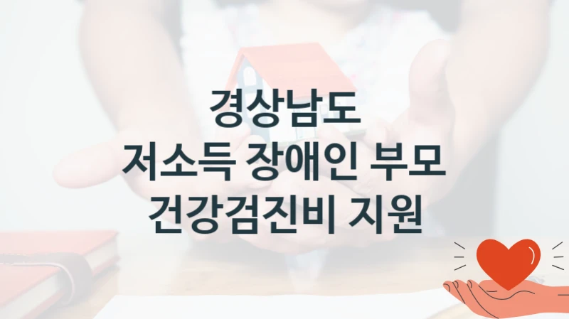 경상남도 정책 “저소득 장애인 부모 건강검진비 지원” 의료정책과 -신청 자격과 조건