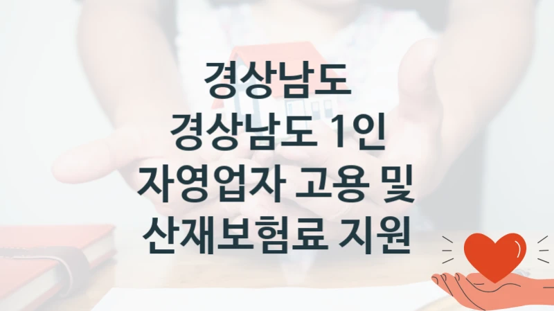 “경상남도 1인 자영업자 고용 및 산재보험료 지원” 지원 한도와 신청 기준 – 경상남도 복지정책 요건 및 혜택 안내