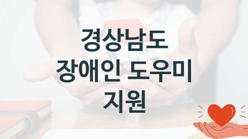 장애인 도우미 지원 신청 가이드 – 경상남도 복지 지원 방법 및 필수 요건 안내