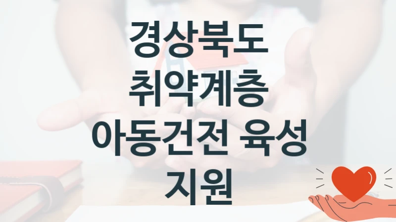 “취약계층 아동건전 육성 지원” 지원 한도와 신청 기준 – 경상북도 복지정책 요건 및 혜택 안내