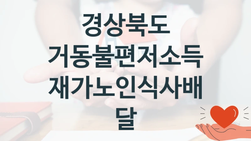 국가 지원 혜택 “거동불편저소득재가노인식사배달” – 경상북도 신청 대상 및 제출 서류