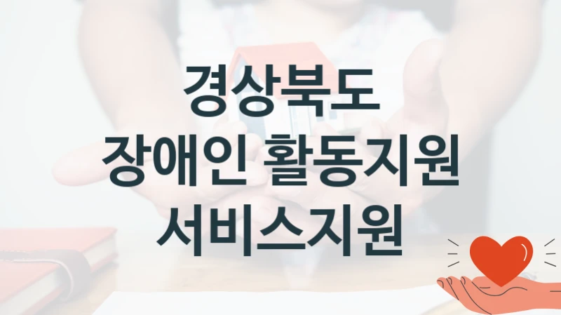 “장애인 활동지원 서비스지원” 혜택 대상자 조건 – 경상북도 복지정책 요건 및 혜택
