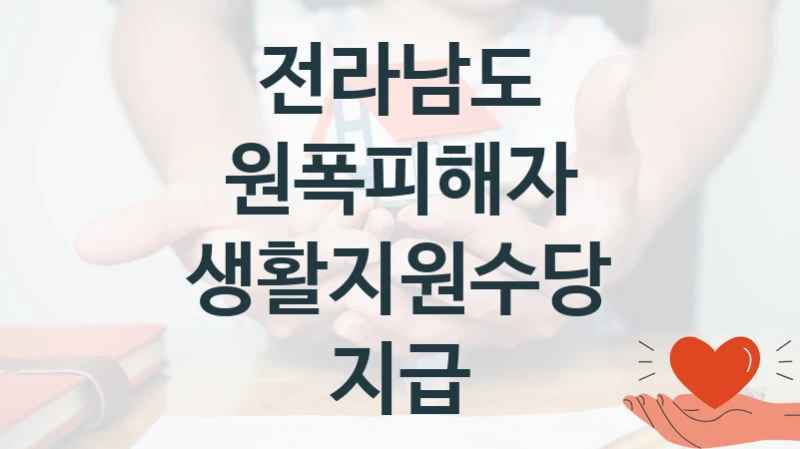 “원폭피해자 생활지원수당 지급” 전라남도 지원 혜택 – 신청 조건과 자격 조건